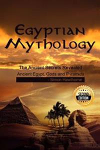 Egyptian Mythology: He Ancient Secrets Revealed: Ancient Egypt, Gods and Pyramids