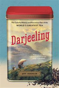 Darjeeling: The Colorful History and Precarious Fate of the World's Greatest Tea