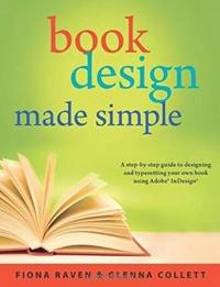 Book Design Made Simple: A Step-By-Step Guide to Designing and Typesetting Your Own Book Using Adobe