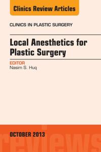Local Anesthesia for Plastic Surgery, An Issue of Clinics in Plastic Surgery,