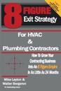 8 Figure Exit Strategy for HVAC and Plumbing Contractors: How To Grow Your Contracting Business Into An 8 Figure Empire In As Little As 24 Months