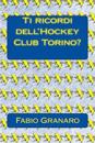 Ti Ricordi Dell'hockey Club Torino?: Le Avventure Della Torino Dell'hockey Su Ghiaccio