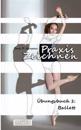 Praxis Zeichnen - Übungsbuch 1: Ballett
