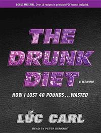The Drunk Diet: How I Lost 40 Pounds...Wasted: A Memoir