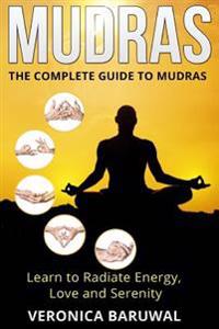 Mudras: The Complete Guide to Mudras - Learn to Radiate Energy, Love and Serenity