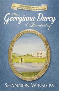 Miss Georgiana Darcy of Pemberley: A Pride & Prejudice Sequel and Companion to the Darcys of Pemberley