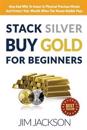 Stack Silver Buy Gold for Beginners: How and Why to Invest in Physical Precious Metals and Protect Your Wealth When the Money Bubble Pops