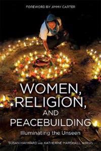 Women, Religion, Peacebuilding: Illuminating the Unseen