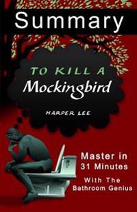 A 31-Minute Summary of to Kill a Mockingbird: Learn Why to Kill a Mocking Bird Is Huge a Classic.
