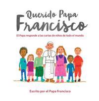 Querido Papa Francisco: El Papa Responde A las Cartas de Ninos de Todo el Mundo