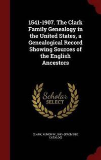 1541-1907. the Clark Family Genealogy in the United States, a Genealogical Record Showing Sources of the English Ancestors