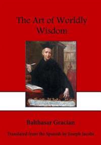 The Art of Worldly Wisdom: A Collection of Pithy Sayings
