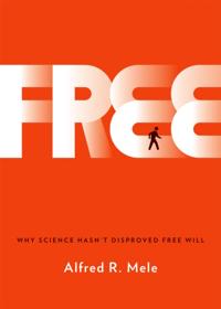Free: Why Science Hasnt Disproved Free Will