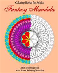 Coloring Books for Adults: Fantasy Mandala: Adult Coloring Book with Stress Relieving Mandalas