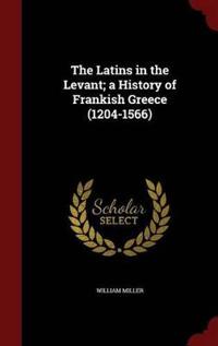 The Latins in the Levant; A History of Frankish Greece (1204-1566)