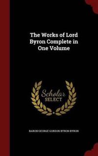 The Works of Lord Byron Complete in One Volume