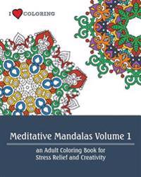 Meditative Mandalas Volume 1: An Adult Coloring Book for Stress Relief and Creativity