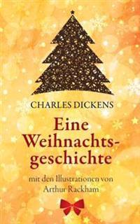 Eine Weihnachtsgeschichte. Charles Dickens: (Klassiker Der Kinderliteratur): Mit Den Illustrationen Von Arthur Rackham