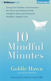 10 Mindful Minutes: Giving Our Children--And Ourselves--The Social and Emotional Skills to Reduce Stress and Anxiety for Healthier, Happie
