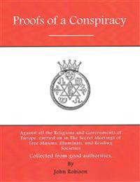 Proofs of a Conspiracy: Against All the Religions and Governments of Europe, Carried on in the Secret Meetings of Free Masons, Illuminati, and