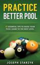 Practice Better Pool: 13 Essential Tips to Raise Your Pool Game to the Next Level