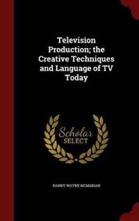 Television Production; The Creative Techniques and Language of TV Today