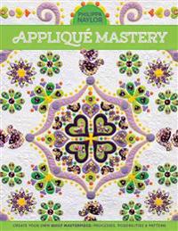 Appliqué Mastery: Create Your Own Quilt Masterpiece: Processes, Possibilities & Pattern