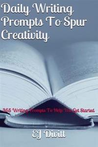 Daily Writing Prompts to Spur Creativity: 365 Writing Prompts to Help You Get Started