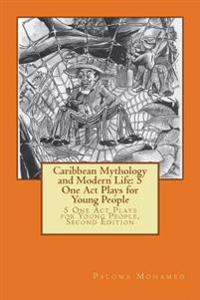 Caribbean Mythology and Modern Life: 5 One Act Plays for Young People: 5 One Act Plays for Young People, Second Edition