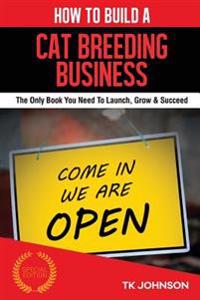 How to Build a Cat Breeding Business: The Only Book You Need to Launch, Grow & Succeed