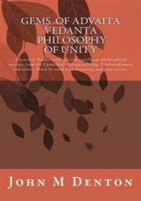 Gems of Advaita Vedanta - Philosophy of Unity: A Sanskrit Reader with Selected Significant Philosophical Excerpts from the Upanishads, Bhagavad Gita,