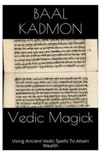 Vedic Magick: Using Ancient Vedic Spells to Attain Wealth