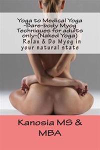 Yoga to Medical Yoga -Bare-Body Myog Techniques for Adults Only-(Naked Yoga): Relax & Do Myog in Your Natural State