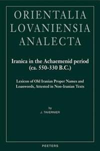 Iranica in the Achaemenid Period (CA. 550-330 B.C.): Lexicon of Old Iranian Proper Names and Loanwords, Attested in Non-Iranian Texts