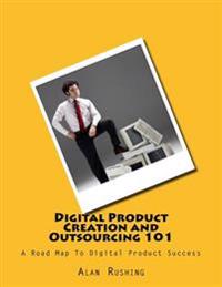 Digital Product Creation and Outsourcing 101: A Road Map to Digital Product Success