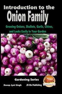 Introduction to the Onion Family - Growing Onions, Shallots, Garlic, Chives, and Leeks Easily in Your Garden