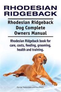 Rhodesian Ridgeback. Rhodesian Ridgeback Dog Complete Owners Manual. Rhodesian Ridgeback Book for Care, Costs, Feeding, Grooming, Health and Training.