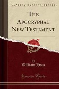 The Apocryphal New Testament (Classic Reprint)