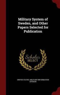 Military System of Sweden, and Other Papers Selected for Publication