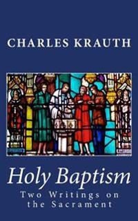 Holy Baptism: Two Writings on the Sacrament