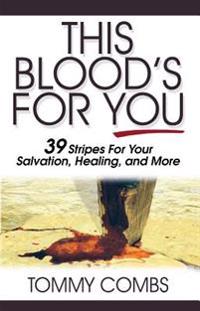 This Blood's for You: 39 Stripes for Your Salvation, Healing, and More