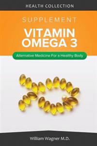 The Vitamin Omega 3 Supplement: Alternative Medicine for a Healthy Body