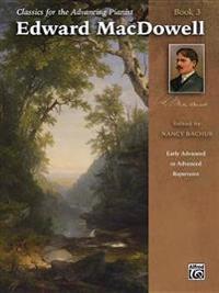 Classics for the Advancing Pianist -- Edward MacDowell, Bk 3: Early Advanced to Advanced Repertoire
