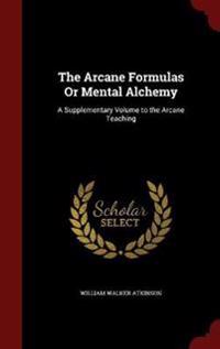 The Arcane Formulas or Mental Alchemy