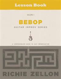 The Bebop Guitar Improv Series Vol 1- Lesson Book: A Comprehensive Guide to Jazz Improvisation