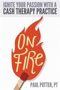 On Fire: Ignite Your Passion with a Cash Therapy Practice