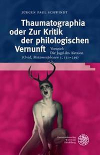 Thaumatographia Oder Zur Kritik Der Philologischen Vernunft: Vorspiel: Die Jagd Des Aktaion (Ovid, 'Metamorphosen' 3, 131-259)