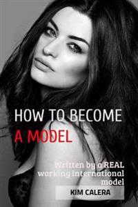 How to Become a Model - Written by a Real Working International Model Kim Calera