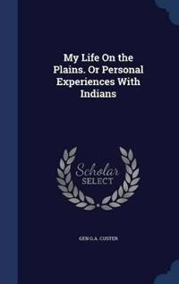 My Life on the Plains. or Personal Experiences with Indians
