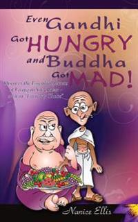 Even Gandhi Got Hungry and Budha Got Mad!: Discover the Essential Secrets of Living in Your Power - Even in ?Everyday Chaos?